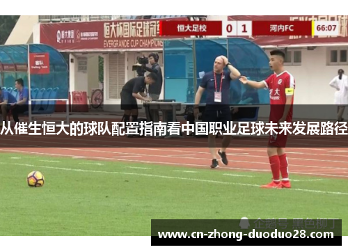 从催生恒大的球队配置指南看中国职业足球未来发展路径