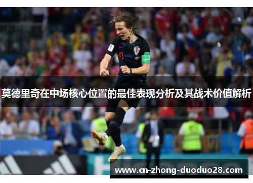莫德里奇在中场核心位置的最佳表现分析及其战术价值解析