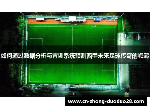 如何通过数据分析与青训系统预测西甲未来足球传奇的崛起