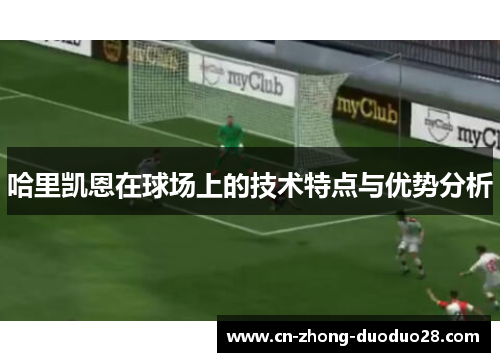 哈里凯恩在球场上的技术特点与优势分析
