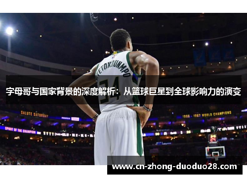 字母哥与国家背景的深度解析：从篮球巨星到全球影响力的演变