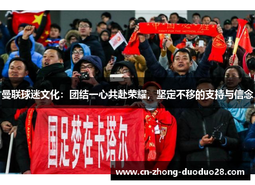 曼联球迷文化：团结一心共赴荣耀，坚定不移的支持与信念