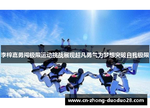 李梓嘉勇闯极限运动挑战展现超凡勇气为梦想突破自我极限