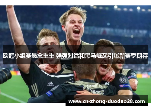 欧冠小组赛悬念重重 强强对话和黑马崛起引爆新赛季期待