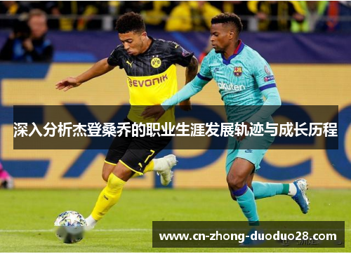 深入分析杰登桑乔的职业生涯发展轨迹与成长历程