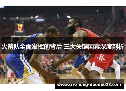 火箭队全面发挥的背后 三大关键因素深度剖析