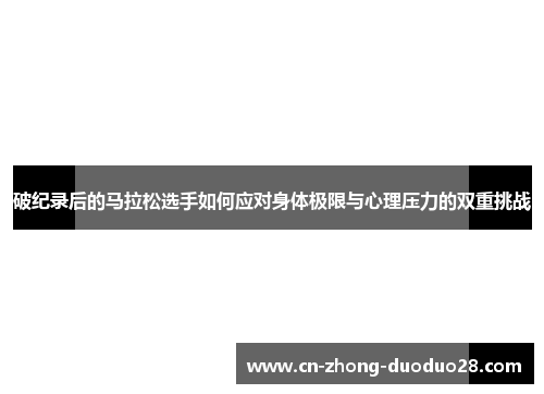 破纪录后的马拉松选手如何应对身体极限与心理压力的双重挑战