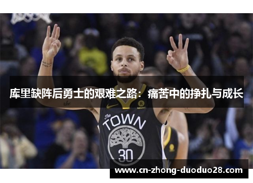 库里缺阵后勇士的艰难之路：痛苦中的挣扎与成长