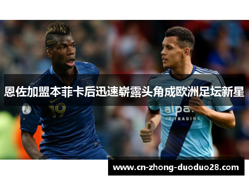恩佐加盟本菲卡后迅速崭露头角成欧洲足坛新星