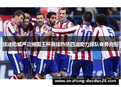 球迷助威声震撼国王杯赛场热情四溢助力球队奋勇向前